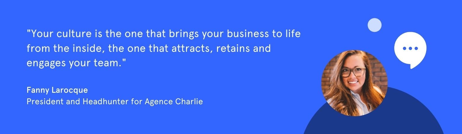 Quote from Fanny Larocque: "It's your culture that keeps your business alive from the inside, it's what attracts, retains and engages your team"